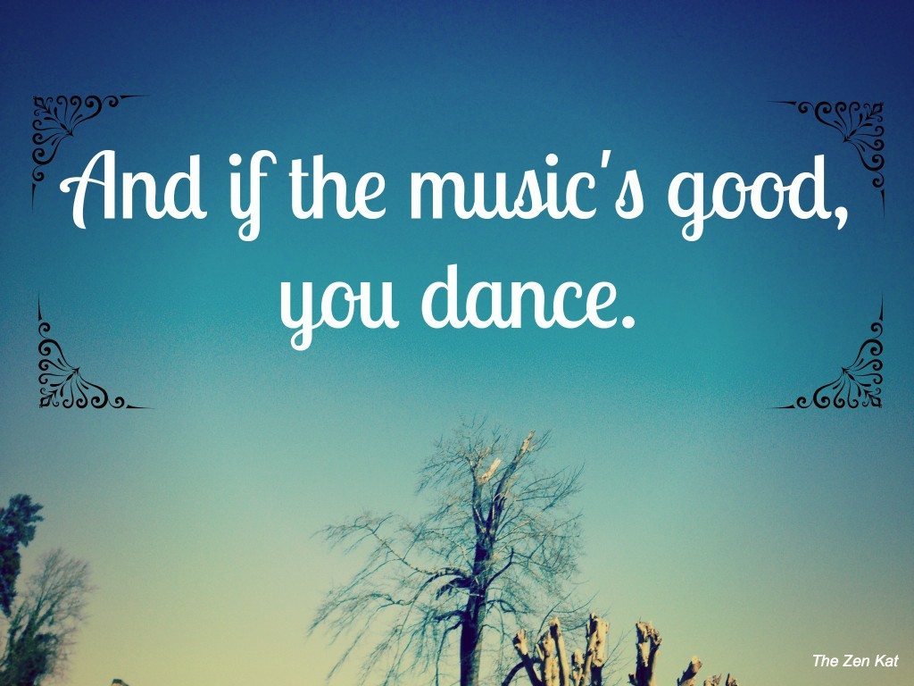 dance if the music's good